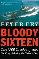 Bloody Sixteen : L'USS Oriskany et la 16e escadre aérienne pendant la guerre du Viêt Nam - Bloody Sixteen: The USS Oriskany and Air Wing 16 During the Vietnam War