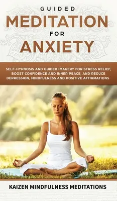 Méditation guidée pour l'anxiété : L'auto-hypnose et l'imagerie guidée pour soulager le stress, renforcer la confiance et la paix intérieure, et réduire la dépression avec Mindf - Guided Meditation for Anxiety: Self-Hypnosis and Guided Imagery for Stress Relief, Boost Confidence and Inner Peace, and Reduce Depression with Mindf