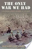 La seule guerre que nous ayons eue : Le journal d'un chef de section au Viêt Nam - The Only War We Had: A Platoon Leader's Journal of Vietnam