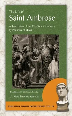 La vie de saint Ambroise : Traduction de la Vita Sancti Ambrosii de Paulinus de Milan - The Life of Saint Ambrose: A Translation of the Vita Sancti Ambrosii by Paulinus of Milan