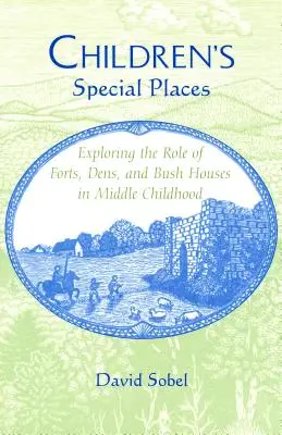 Les lieux spéciaux des enfants : Exploring the Role of Forts, Dens, and Bush Houses in Middle Childhood (Revised) (Explorer le rôle des forts, des tanières et des maisons de brousse chez les enfants d'âge moyen) - Children's Special Places: Exploring the Role of Forts, Dens, and Bush Houses in Middle Childhood (Revised)