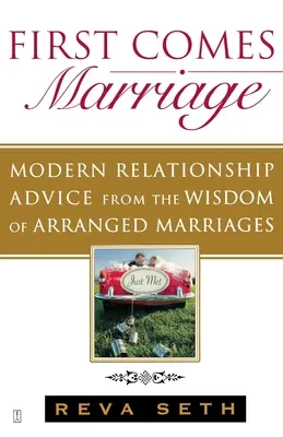 Le mariage d'abord : Conseils sur les relations modernes tirés de la sagesse des mariages arrangés - First Comes Marriage: Modern Relationship Advice from the Wisdom of Arranged Marriages