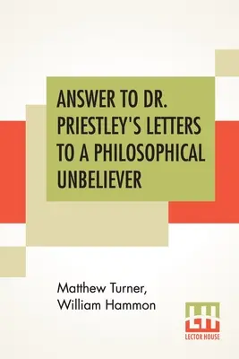 Réponse aux lettres du Dr Priestley à un incroyant philosophe : Partie I. - Answer To Dr. Priestley's Letters To A Philosophical Unbeliever: Part I.
