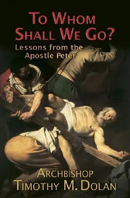 Vers qui irons-nous ? Leçons de l'apôtre Pierre - To Whom Shall We Go?: Lessons from the Apostle Peter