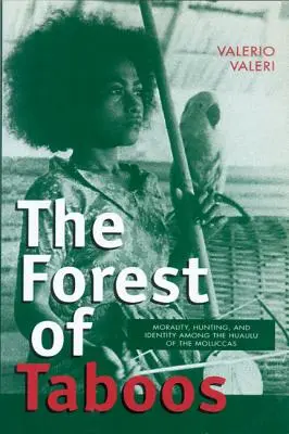La forêt des tabous : Moralité, chasse et identité chez les Huaulu des Moluques - The Forest of Taboos: Morality, Hunting, and Identity Among the Huaulu of the Moluccas