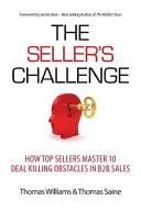 Le défi du vendeur : comment les meilleurs vendeurs maîtrisent les 10 obstacles qui tuent les affaires dans les ventes B2B - The Seller's Challenge: How Top Sellers Master 10 Deal Killing Obstacles in B2B Sales