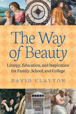 Le chemin de la beauté : Liturgie, éducation et inspiration pour la famille, l'école et l'université - The Way of Beauty: Liturgy, Education, and Inspiration for Family, School, and College