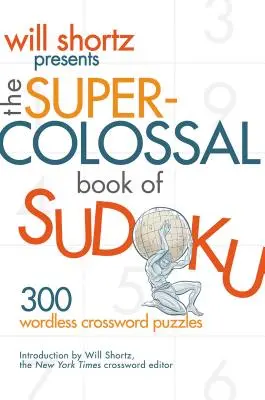 Will Shortz présente le Super-Colossal Livre de Sudoku : 300 mots croisés sans paroles - Will Shortz Presents the Super-Colossal Book of Sudoku: 300 Wordless Crossword Puzzles
