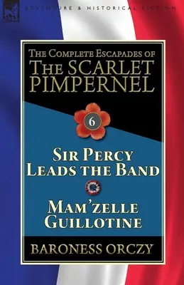 Les Escapades complètes du Mouron Rouge : Volume 6 - Sir Percy mène la danse & Mam'zelle Guillotine - The Complete Escapades of the Scarlet Pimpernel: Volume 6-Sir Percy Leads the Band & Mam'zelle Guillotine