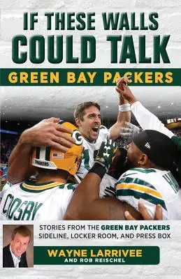 Si ces murs pouvaient parler : Green Bay Packers : Histoires de la ligne de touche, du vestiaire et de la tribune de presse des Green Bay Packers - If These Walls Could Talk: Green Bay Packers: Stories from the Green Bay Packers Sideline, Locker Room, and Press Box