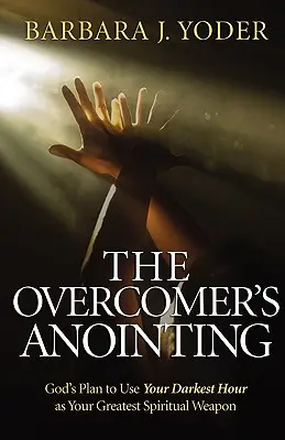 L'onction du vainqueur : Le plan de Dieu pour utiliser votre heure la plus sombre comme votre plus grande arme spirituelle - The Overcomer's Anointing: God's Plan to Use Your Darkest Hour as Your Greatest Spiritual Weapon