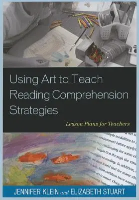 Utiliser l'art pour enseigner les stratégies de compréhension de la lecture : Plans de cours pour les enseignants - Using Art to Teach Reading Comprehension Strategies: Lesson Plans for Teachers