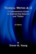 Rédaction technique de A à Z : Un guide de bon sens pour les rapports et les thèses d'ingénieurs - Technical Writing A-Z: A Commonsense Guide to Engineering Reports and Theses