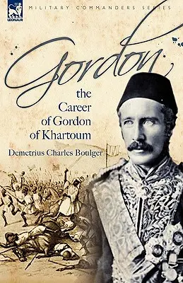 Gordon : la carrière de Gordon de Khartoum - Gordon: the Career of Gordon of Khartoum