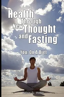 La santé par la nouvelle pensée et le jeûne - Vous : Au régime - Health Through New Thought and Fasting - You: On a Diet