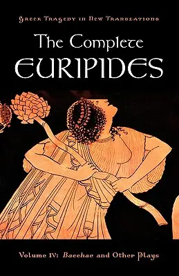 L'intégrale d'Euripide : Volume IV : Les Bacchantes et autres pièces - The Complete Euripides: Volume IV: Bacchae and Other Plays