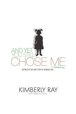Et pourtant, tu m'as quand même choisi&nbsp;! Inspiré de l'histoire vraie de Kimberly Ray - And Yet, You Still Chose Me!: Inspired By the True Story of Kimberly Ray