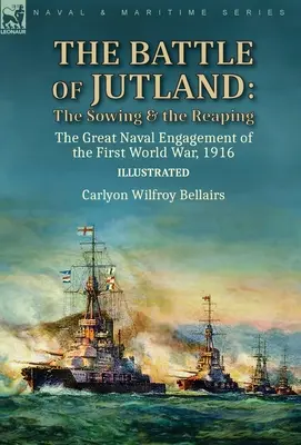 La bataille du Jutland : les semailles et la moisson--le grand engagement naval de la Première Guerre mondiale, 1916 - The Battle of Jutland: the Sowing & the Reaping--The Great Naval Engagement of the First World War,1916