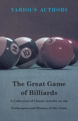 Le grand jeu du billard - Une collection d'articles classiques sur les techniques et l'histoire du jeu - The Great Game of Billiards - A Collection of Classic Articles on the Techniques and History of the Game