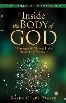 A l'intérieur du corps de Dieu : 13 stratégies pour prospérer dans le monde quantique - Inside the Body of God: 13 Strategies for Thriving in the Quantum World