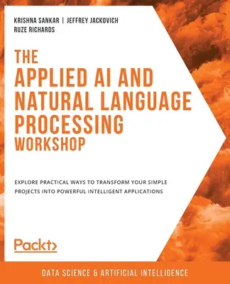 L'atelier sur l'IA appliquée et le traitement du langage naturel : Découvrez des méthodes pratiques pour transformer vos projets simples en applications intelligentes et puissantes. - The Applied AI and Natural Language Processing Workshop: Explore practical ways to transform your simple projects into powerful intelligent applicatio
