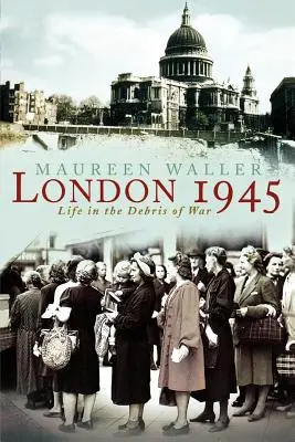 Londres 1945 : La vie dans les décombres de la guerre - London 1945: Life in the Debris of War