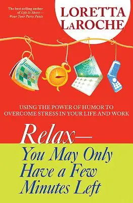 Relax - You May Only Have a Few Minutes Left : Using the Power of Humor to Overcome Stress in Your Life and Work (Détendez-vous - il ne vous reste peut-être que quelques minutes : utilisez le pouvoir de l'humour pour surmonter le stress dans votre vie et au travail) - Relax - You May Only Have a Few Minutes Left: Using the Power of Humor to Overcome Stress in Your Life and Work