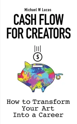 Cash Flow pour les créateurs : Comment transformer votre art en carrière - Cash Flow for Creators: How to Transform your Art into A Career