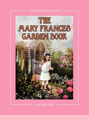 Le livre de jardin de Mary Frances, édition du 100e anniversaire : Un livre d'histoire et d'apprentissage du jardinage pour les enfants avec en prime un modèle de tablier de jardinage pour enfant. - The Mary Frances Garden Book 100th Anniversary Edition: A Children's Story-Instruction Gardening Book with Bonus Pattern for Child's Gardening Apron