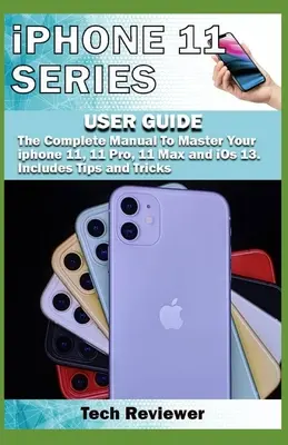 Guide de l'utilisateur de la série iPhone 11 : Le manuel complet pour maîtriser votre iPhone 11, 11 Pro, 11 Max et iOS 13. Comprend des conseils et des astuces - iPhone 11 Series USER GUIDE: The Complete Manual to Master Your iPhone 11, 11 Pro, 11 Max and iOS 13. Includes Tips and Tricks