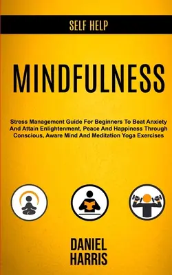 Aide à l'autonomie : Mindfulness : L'astronomie et les sciences de l'ingénieur : un outil de recherche et d'analyse pour les sciences de l'ingénieur et les sciences de l'ingénieur - Self Help: Mindfulness: Stress Management Guide for Beginners to Beat Anxiety and Attain Enlightenment, Peace and Happiness Throu