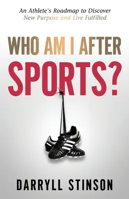 Qui suis-je après le sport ? La feuille de route d'un athlète à la découverte d'un nouveau but et d'une vie épanouie - Who Am I After Sports?: An Athlete's Roadmap to Discover New Purpose and Live Fulfilled