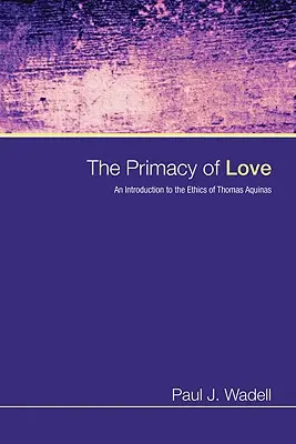 La primauté de l'amour : Une introduction à l'éthique de Thomas d'Aquin - The Primacy of Love: An Introduction to the Ethics of Thomas Aquinas