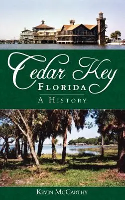 Cedar Key, Floride : Une histoire - Cedar Key, Florida: A History