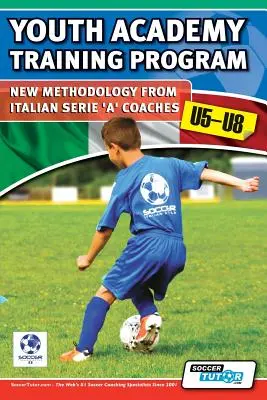 Programme d'entraînement de l'académie des jeunes U5-U8 - Nouvelle méthodologie des entraîneurs de la Serie 'A' italienne - Youth Academy Training Program U5-U8 - New Methodology from Italian Serie 'A' Coaches'