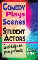 Comedy Plays and Scenes for Student Actors : Sketches courts pour jeunes artistes - Comedy Plays and Scenes for Student Actors: Short Sketches for Young Performers