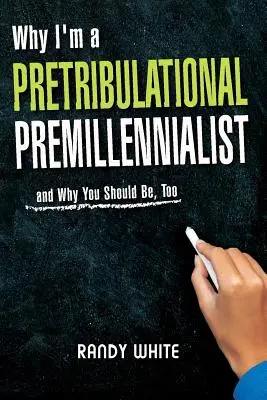 Pourquoi je suis prémillénariste : Et pourquoi vous devriez l'être aussi - Why I Am A Pretribulational Premillennialist: And Why You Should Be, Too