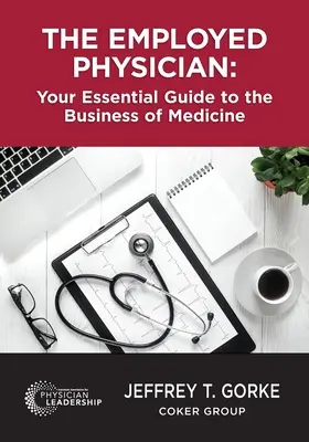 Le médecin salarié : Votre guide essentiel de l'économie de la médecine - The Employed Physician: Your Essential Guide to the Business of Medicine