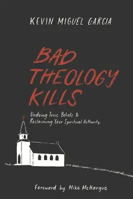 La mauvaise théologie tue : Se défaire des croyances toxiques et retrouver son autorité spirituelle - Bad Theology Kills: Undoing Toxic Belief & Reclaiming Your Spiritual Authority