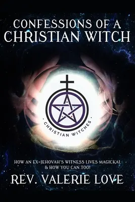 Confessions d'une sorcière chrétienne : Comment un ancien témoin de Jéhovah vit la magie et comment vous le pouvez aussi ! - ÉDITION ÉLARGIE DE 2020 - Confessions of a Christian Witch: How an Ex-Jehovah's Witness Lives Magickal & How You Can Too! - 2020 EXPANDED EDITION