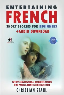 Histoires courtes divertissantes en français pour débutants + téléchargement audio : Vingt histoires de conversation pour débutants avec des textes parallèles en français et en anglais. - Entertaining French Short Stories for Beginners + Audio Download: Twenty Conversational Beginners Stories With Parallel French and English Text Second