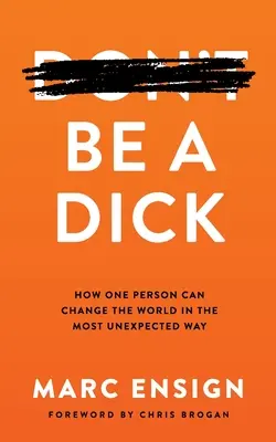 Sois un con : Comment une personne peut changer le monde de la manière la plus inattendue - Be a Dick: How One Person Can Change the World in the Most Unexpected Way