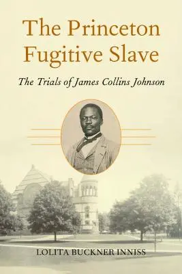 L'esclave fugitif de Princeton : Le procès de James Collins Johnson - The Princeton Fugitive Slave: The Trials of James Collins Johnson