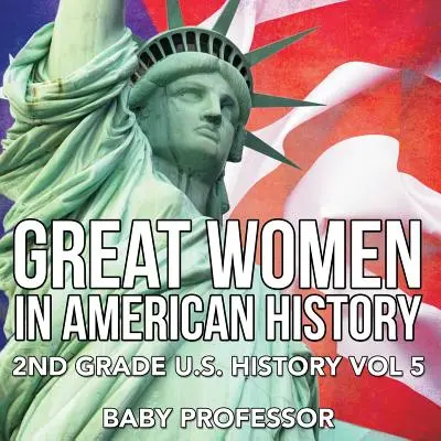 Les grandes femmes de l'histoire américaine - 2e année d'histoire des États-Unis Vol 5 - Great Women In American History - 2nd Grade U.S. History Vol 5