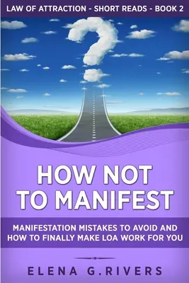 Comment ne pas manifester : La Loi de l'Attraction - Exercices de Manifestation - Transformez tous les domaines de votre vie avec des secrets testés du LOA et de la physique quantique. - How Not to Manifest: Manifestation Mistakes to AVOID and How to Finally Make LOA Work for You