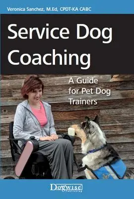 Coaching pour chiens d'assistance : un guide pour les dresseurs de chiens de compagnie - Service Dog Coaching: A Guide for Pet Dog Trainers