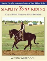 Simplifiez votre équitation : Techniques pas à pas pour améliorer vos compétences équestres - Simplify Your Riding: Step-by-Step Techniques to Improve Your Riding Skills