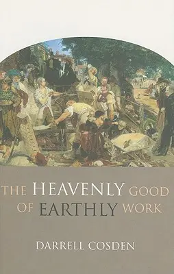 Le bien céleste du travail terrestre - The Heavenly Good of Earthly Work