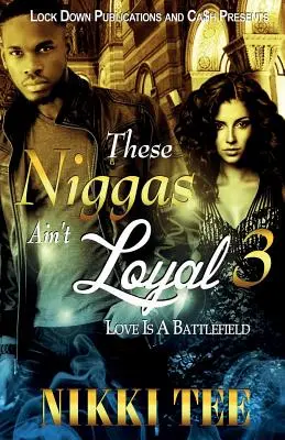 These Niggas Ain't Loyal 3 : L'amour est un champ de bataille - These Niggas Ain't Loyal 3: Love Is a Battlefield
