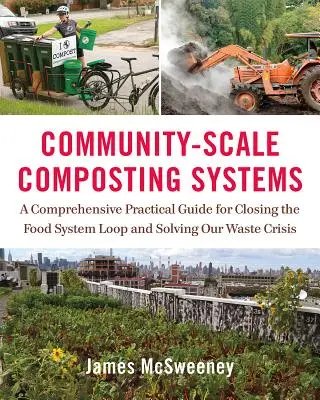 Systèmes de compostage à l'échelle communautaire : Un guide pratique complet pour boucler la boucle du système alimentaire et résoudre notre crise des déchets - Community-Scale Composting Systems: A Comprehensive Practical Guide for Closing the Food System Loop and Solving Our Waste Crisis